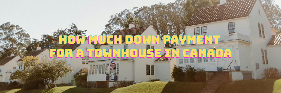 How Much Down Payment for a Townhouse in Canada